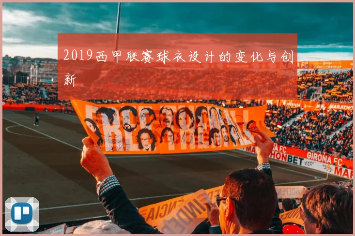 2019西甲联赛球衣设计的变化与创新