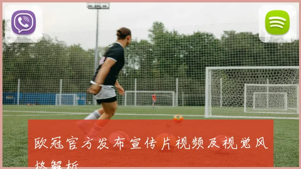 欧冠官方发布宣传片视频及视觉风格解析