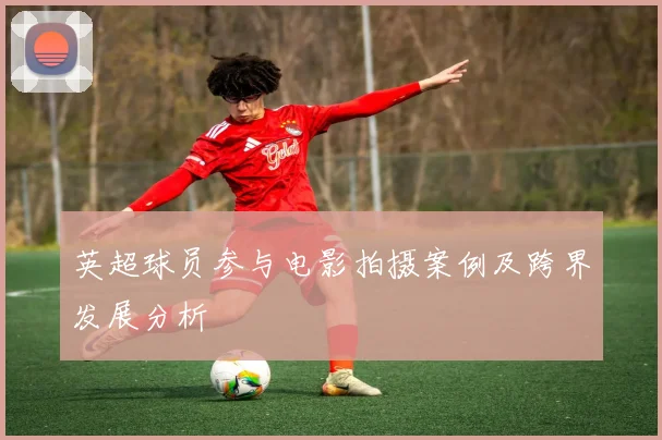英超球员参与电影拍摄案例及跨界发展分析