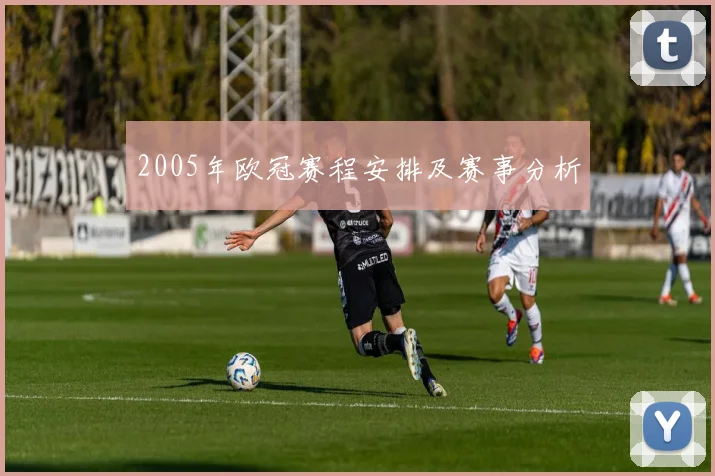2005年欧冠赛程安排及赛事分析